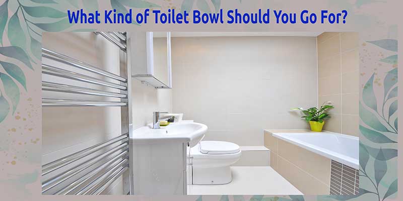 What Kind of Toilet Bowl Should You Go For?
